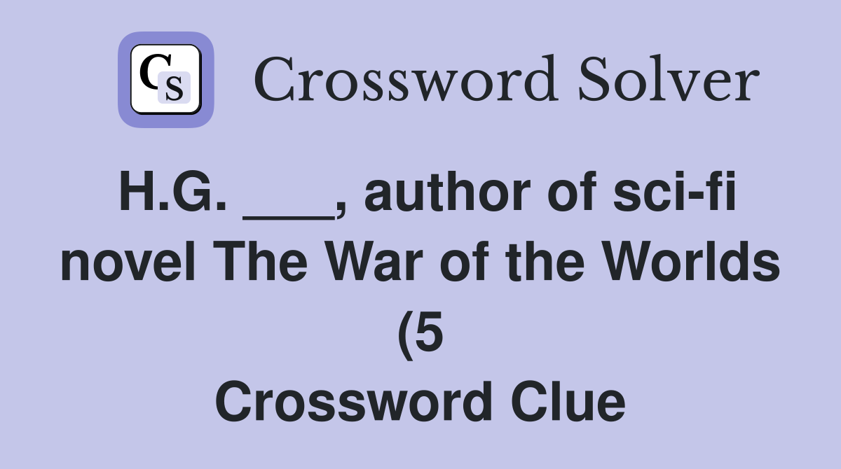 H G author of sci fi novel The War of the Worlds (5) Crossword H G author of sci fi novel The War of the Worlds (5) Crossword